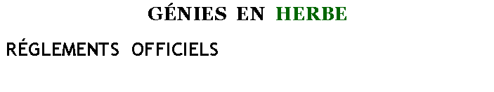 Zone de Texte: GÉNIES EN HERBE
RÉGLEMENTS OFFICIELS
